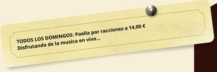 TODOS LOS DOMINGOS: Paella por racciones a 14,00  Disfrutando de la musica en vivo